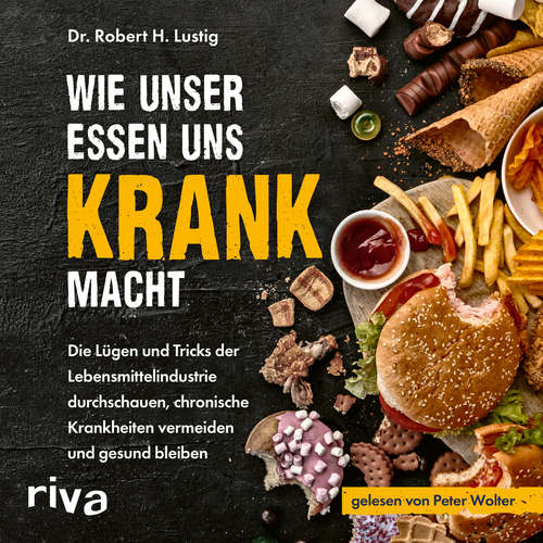Hoerbuch Wie unser Essen uns krank macht - Robert H. Lustig - Peter Wolter