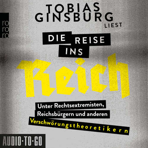 Hoerbuch Die Reise ins Reich - Unter Rechtsextremisten, Reichsbürgern und anderen Verschwörungstheoretikern - Tobias Ginsburg - Tobias Ginsburg