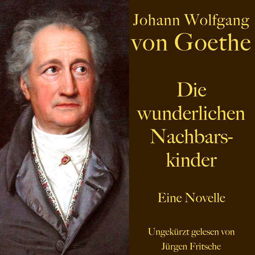 Hoerbuch Johann Wolfgang von Goethe: Die wunderlichen Nachbarskinder - Johann Wolfgang von Goethe - Jürgen Fritsche