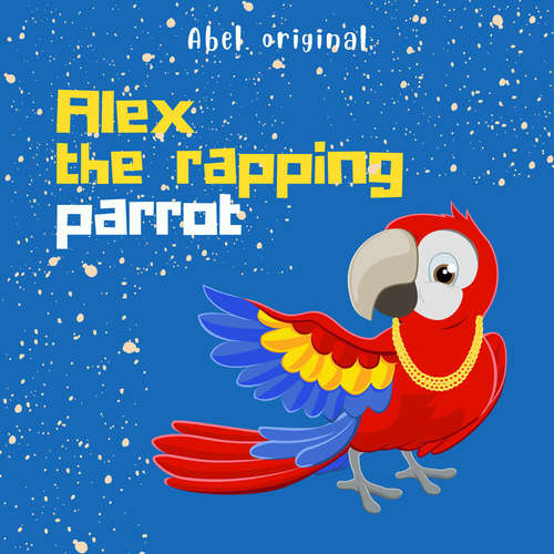 Audiobook Alex the Rapping Parrot, Season 1, Episode 1: Searching for a new home - Abel Studios - Adam Cunliffe