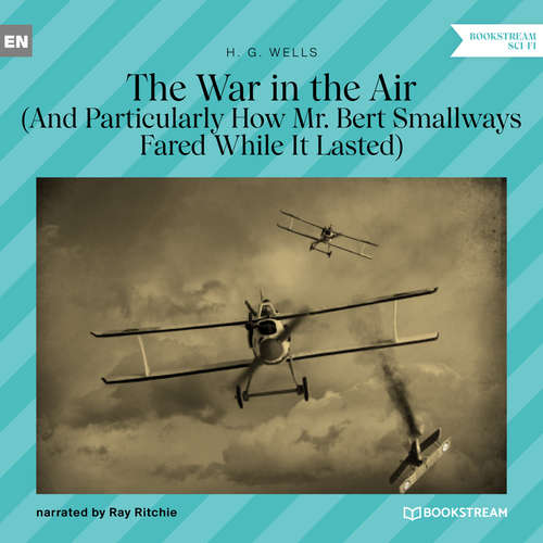 Audiobook The War in the Air - And Particularly How Mr. Bert Smallways Fared While It Lasted - H. G. Wells - Ray Ritchie