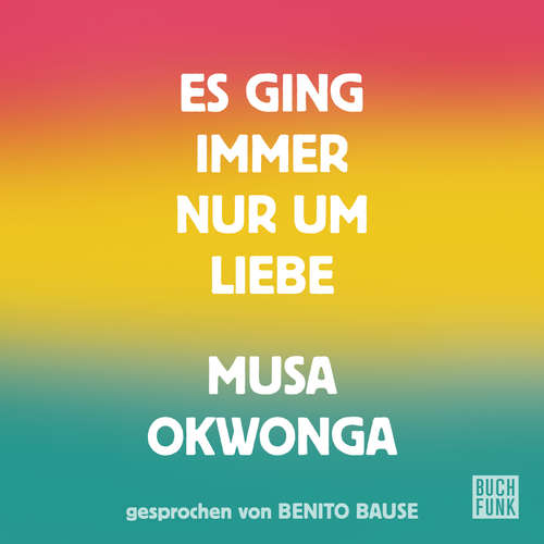 Hoerbuch Es ging immer nur um Liebe - Musa Okwonga - Benito Bause