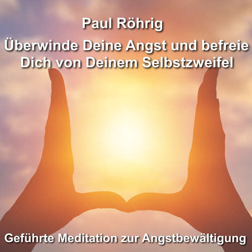 Hoerbuch Überwinde Deine Angst und befreie Dich von Deinem Selbstzweifel - Paul Röhrig - Paul Röhrig