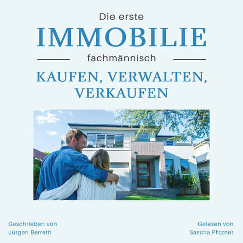 Hoerbuch Die erste Immobilie fachmännisch kaufen, verwalten und verkaufen - Jürgen Berreth - Sascha Pfitzner