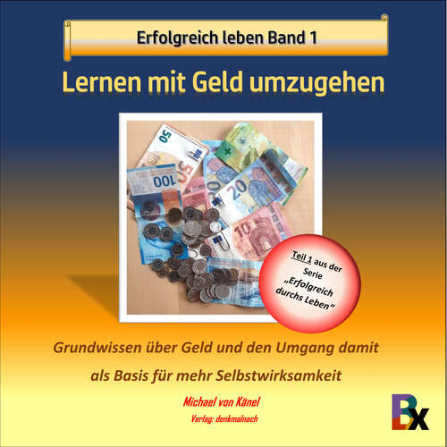 Hoerbuch Erfolgreich leben - Band 1: Lernen mit Geld umzugehen - Michael von Känel - Michael von Känel