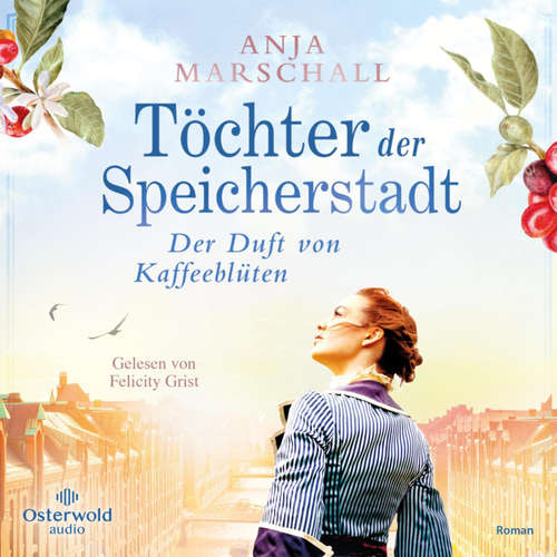 Hoerbuch Töchter der Speicherstadt – Der Duft von Kaffeeblüten (Die Kaffee-Saga 1) - Anja Marschall - Felicity Grist