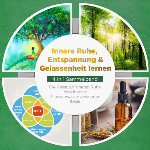 Hoerbuch Innere Ruhe, Entspannung & Gelassenheit lernen - 4 in 1 Sammelband: Die Reise zur inneren Ruhe | Waldbaden | Pflanzenwasser anwenden | Ikigai - Alexander Pipetz - Jakob Seel