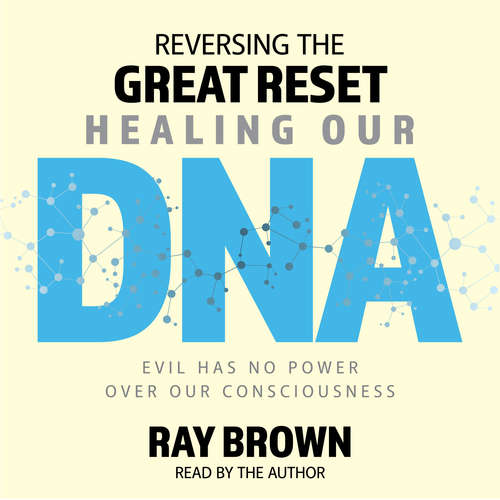 Audiobook Reversing The Great Reset Healing Our DNA - Ray Brown - Ray Brown
