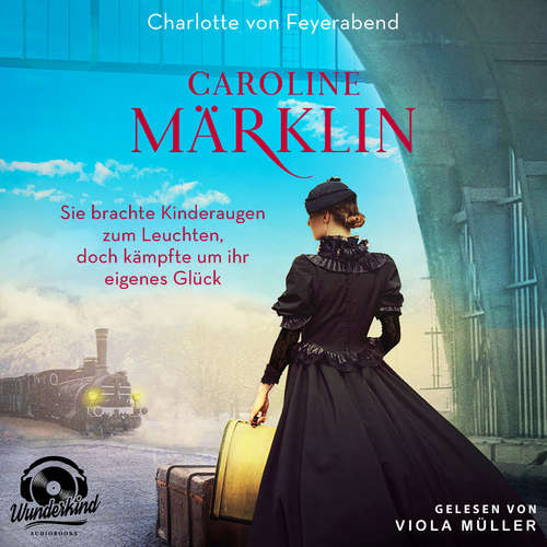 Hoerbuch Caroline Märklin - Sie brachte Kinderaugen zum Leuchten, doch kämpfte um ihr eigenes Glück - Charlotte von Feyerabend - Viola Müller