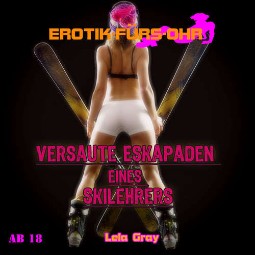 Hoerbuch Erotik für's Ohr, Versaute Eskapaden eines Skilehrers - Lela Gray - Andreas Bojuno