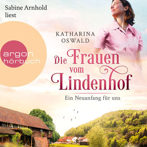 Hoerbuch Die Frauen vom Lindenhof - Ein Neuanfang für uns - Die Lindenhof-Saga, Band 1 - Katharina Oswald - Sabine Arnhold