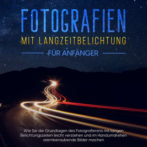 Hoerbuch Fotografien mit Langzeitbelichtung für Anfänger: Wie Sie die Grundlagen des Fotografierens mit langen Belichtungszeiten leicht verstehen und im Handumdrehen atemberaubende Bilder machen - Matthias Busch - Christopher Jahn