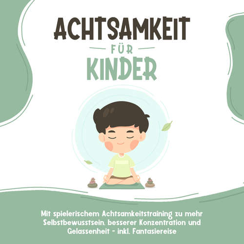 Hoerbuch Achtsamkeit für Kinder: Wie Sie Ihr Kind mit Achtsamkeitstraining und Bewusstseinsübungen zu einem dankbaren, gelassenen und selbstbewussten Menschen erziehen - inkl. Meditation - Marieke Buschmann - Ela Schu