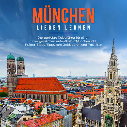 Hoerbuch München lieben lernen: Der perfekte Reiseführer für einen unvergesslichen Aufenthalt in München inkl. Insider Tipps, Tipps zum Geldsparen und Packliste - Miriam Waldkirch - Jacky Hoefflin
