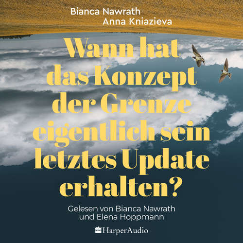 Hoerbuch Wann hat das Konzept der Grenze eigentlich sein letztes Update erhalten? (ungekürzt) - Bianca Nawrath - Bianca Nawrath