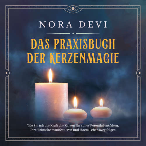 Hoerbuch Das Praxisbuch der Kerzenmagie: Wie Sie mit der Kraft der Kerzen Ihr volles Potential entfalten, Ihre Wünsche manifestieren und Ihrem Lebensweg folgen - inkl. Meditation zum Download - Nora Devi - Yvonne Radtke