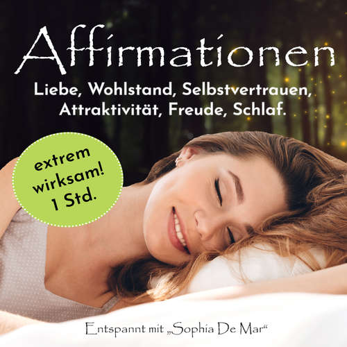 Hoerbuch Affirmationen extrem wirksam! 1 Std. Liebe, Wohlstand, Selbstvertrauen, Attraktivität, Freude, Schlaf. - Sophia De Mar - Sophia De Mar