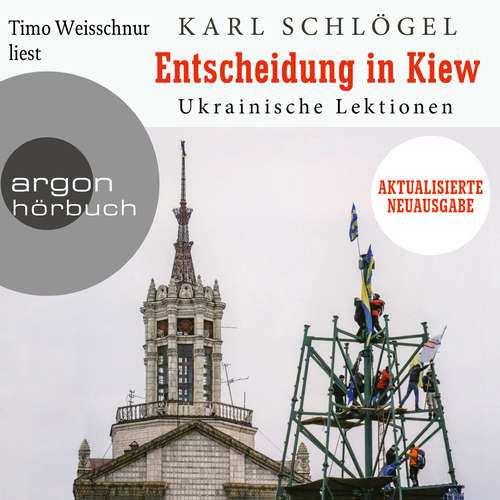 Hoerbuch Entscheidung in Kiew - Ukrainische Lektionen - Aktualisierte und erweiterte Neuausgabe - Karl Schlögel - Timo Weisschnur
