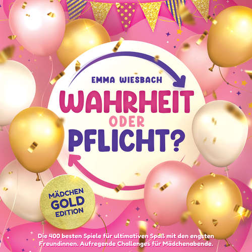 Hoerbuch Wahrheit oder Pflicht? Mädchen-GOLD-Edition: Die 400 besten Spiele für ultimativen Spaß mit den engsten Freundinnen. Aufregende Challenges für Mädchenabende - Emma Wiesbach - Nicole Baumann