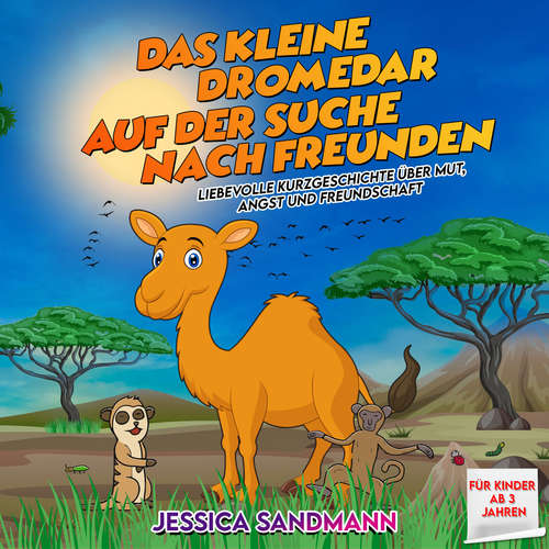 Hoerbuch Das kleine Dromedar auf der Suche nach Freunden: Liebevolle Kurzgeschichte über Mut, Angst und Freundschaft - Jessica Sandmann - Yvonne Radtke
