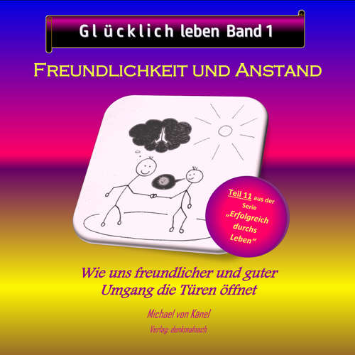 Hoerbuch Glücklich leben - Band 1: Freundlichkeit und Anstand - Michael von Känel - Michael von Känel