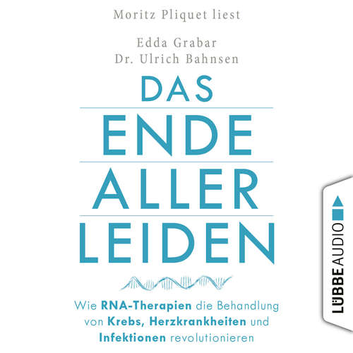 Hoerbuch Das Ende aller Leiden - Wie RNA-Therapien die Behandlung von Krebs, Herzkrankheiten und Infektionen revolutionieren - Edda Grabar - Moritz Pliquet