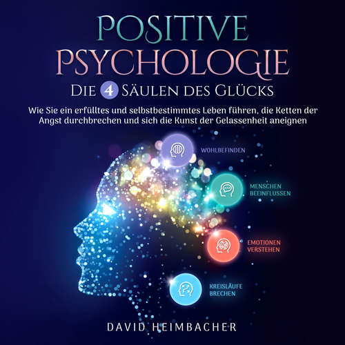 Hoerbuch Positive Psychologie – Die 4 Säulen des Glücks: Wie Sie ein erfülltes und selbstbestimmtes Leben führen, die Ketten der Angst durchbrechen und sich die Kunst der Gelassenheit aneignen - David Heimbacher - Mario Kunze