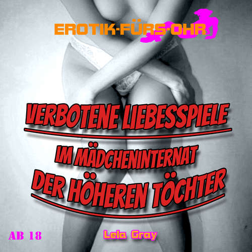 Hoerbuch Erotik für's Ohr, Verbotene Liebesspiele im Mädcheninternat der höheren Töchter - Lela Gray - Ivy Nymph