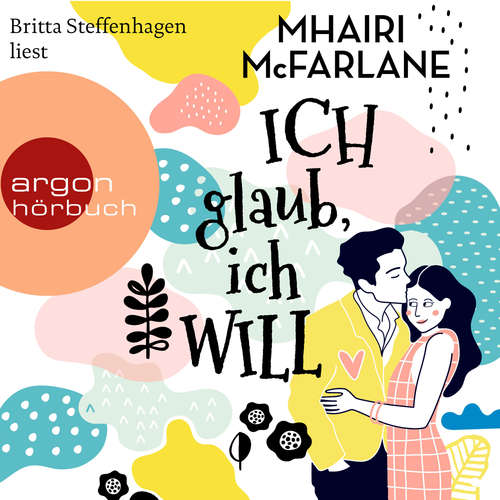 Hoerbuch Ich glaub, ich will - Mhairi McFarlane - Britta Steffenhagen