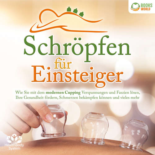 Hoerbuch Schröpfen für Einsteiger: Wie Sie mit dem modernen Cupping Verspannungen und Faszien lösen, Ihre Gesundheit fördern, Schmerzen bekämpfen können und vieles mehr - HealthBody System - Freerk Reeder