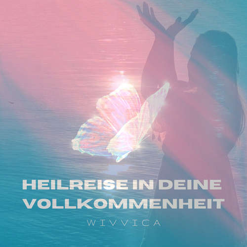 Hoerbuch Heilreise in deine Vollkommenheit - Wivvica - Wiebke Wivvica Matern
