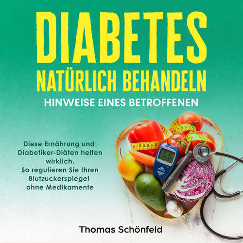 Hoerbuch Diabetes natürlich behandeln – Hinweise eines Betroffenen: Diese Ernährung und Diabetiker-Diäten helfen wirklich. So regulieren Sie Ihren Blutzuckerspiegel ohne Medikamente - Thomas Schönfeld - Mario Kunze