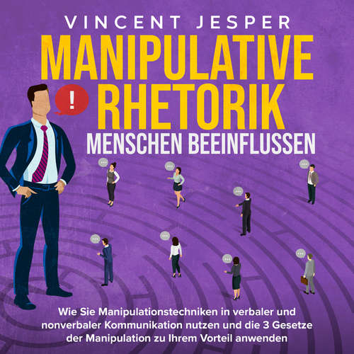 Hoerbuch Manipulative Rhetorik – Menschen beeinflussen: Wie Sie Manipulationstechniken in verbaler und nonverbaler Kommunikation nutzen und die 3 Gesetze der Manipulation zu Ihrem Vorteil anwenden - Vincent Jesper - Torben Sterner