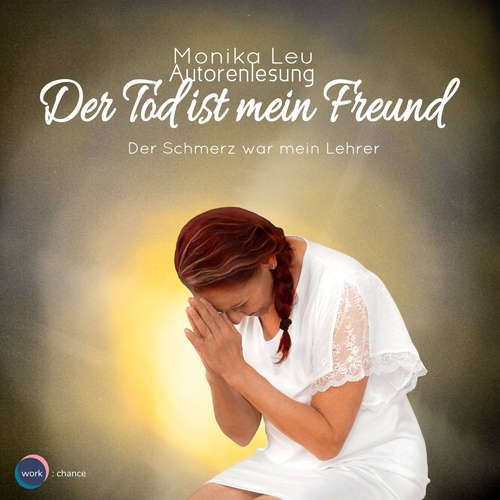 Hoerbuch Der Tod ist mein Freund - Der Schmerz war mein Lehrer - Monika Leu - Monika Leu