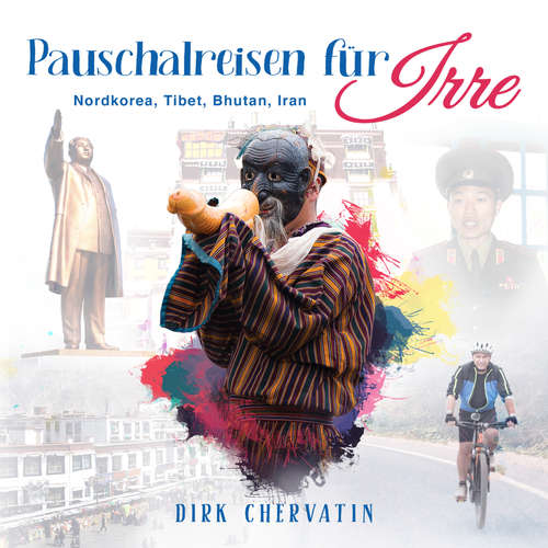Hoerbuch Pauschalreisen für Irre: Nordkorea, Tibet, Bhutan, Iran - Außergewöhnliche Reiseberichte aus dem Orient und Fernost (Die etwas anderen Reiseberichte von Dirk Chervatin) - Dirk Chervatin - Max Kleemann