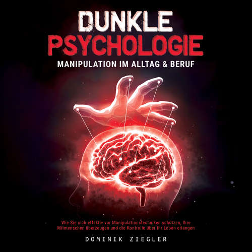 Hoerbuch Dunkle Psychologie – Manipulation im Alltag & Beruf: Wie Sie sich effektiv vor Manipulationstechniken schützen, Ihre Mitmenschen überzeugen und die Kontrolle über Ihr Leben erlangen - Dominik Ziegler - Lucas Blasius