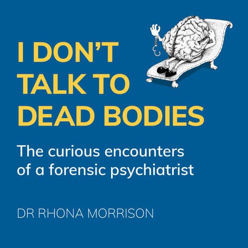 Audiobook I Don't Talk to Dead Bodies - The Curious Encounters of a Forensic Psychiatrist - Rhona Morrison - Rhona Morrison