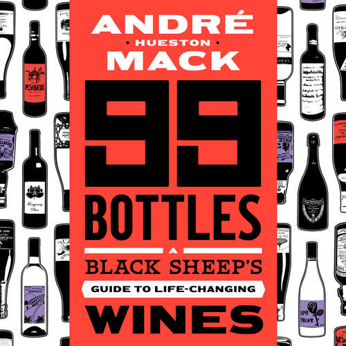 Audiobook 99 Bottles - A Black Sheep's Guide to Life-Changing Wines - André Hueston Mack - André Hueston Mack