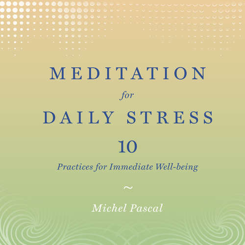 Audiobook Meditation for Daily Stress - 10 Practices for Immediate Well-being - Michel Pascal - Beth Hicks