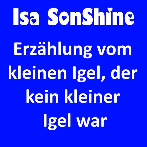 Hoerbuch Erzählung vom kleinen Igel, der kein kleiner Igel war - Isa SonShine - Isa SonShine