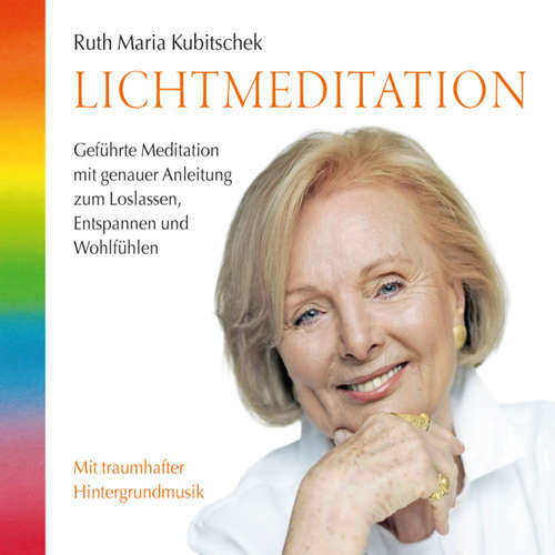 Hoerbuch Lichtmeditation: Geführte Meditation mit genauer Anleitung zum Loslassen, Entspannen und Wohlfühlen - Ruth Maria Kubitschek - Ruth Maria Kubitschek