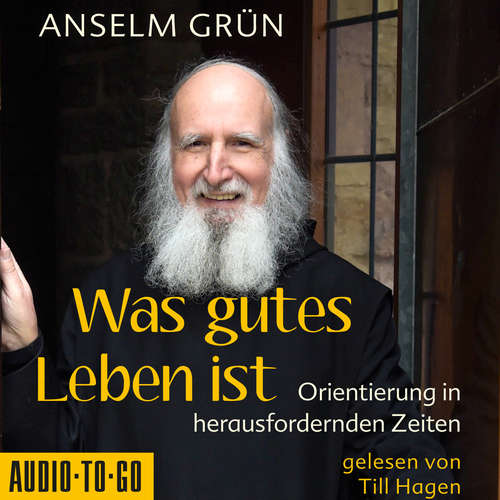 Hoerbuch Was gutes Leben ist - Orientierung in herausfordernden Zeiten - Anselm Grün - Till Hagen