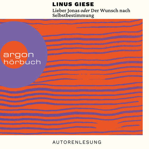 Hoerbuch Lieber Jonas oder Der Wunsch nach Selbstbestimmung - Briefe an die kommenden Generationen - Linus Giese - Linus Giese