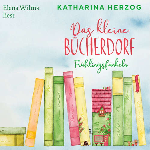 Hoerbuch Das kleine Bücherdorf: Frühlingsfunkeln - Das schottische Bücherdorf, Band 2 - Katharina Herzog - Elena Wilms
