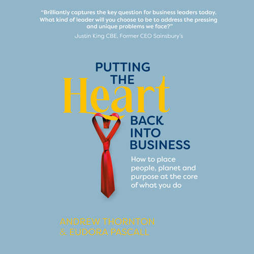 Audiobook Putting The Heart Back into Business - How to place people, planet and purpose at the core of what you do - Andrew Thornton - Andrew Thornton