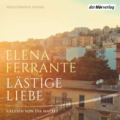 Hoerbuch Lästige Liebe - Elena Ferrante - Eva Mattes