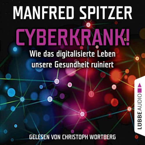 Hoerbuch Cyberkrank! - Wie das digitalisierte Leben unserer Gesundheit ruiniert - Manfred Spitzer - Christoph Wortberg Hoerbuch Cyberkrank! - Wie das digitalisierte Leben unserer Gesundheit ruiniert - Manfred Spitzer - Christoph Wortberg