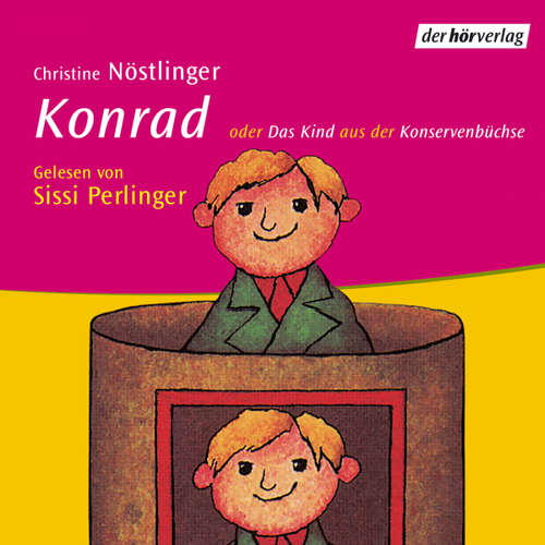 Hoerbuch Konrad oder Das Kind aus der Konservenbüchse - Christine Nöstlinger - Sissi Perlinger