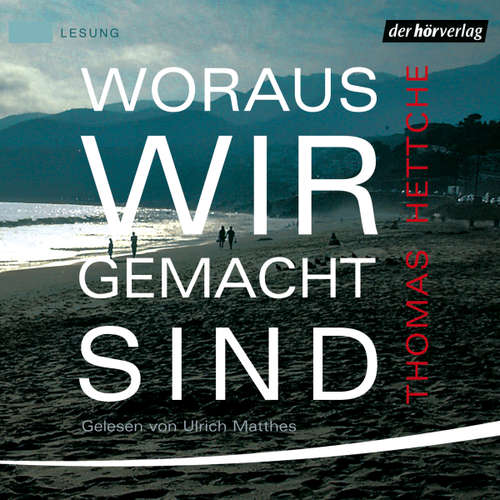 Hoerbuch Woraus wir gemacht sind - Thomas Hettche - Ulrich Matthes