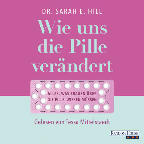 Hoerbuch Wie uns die Pille verändert - Sarah E. Hill - Tessa Mittelstaedt